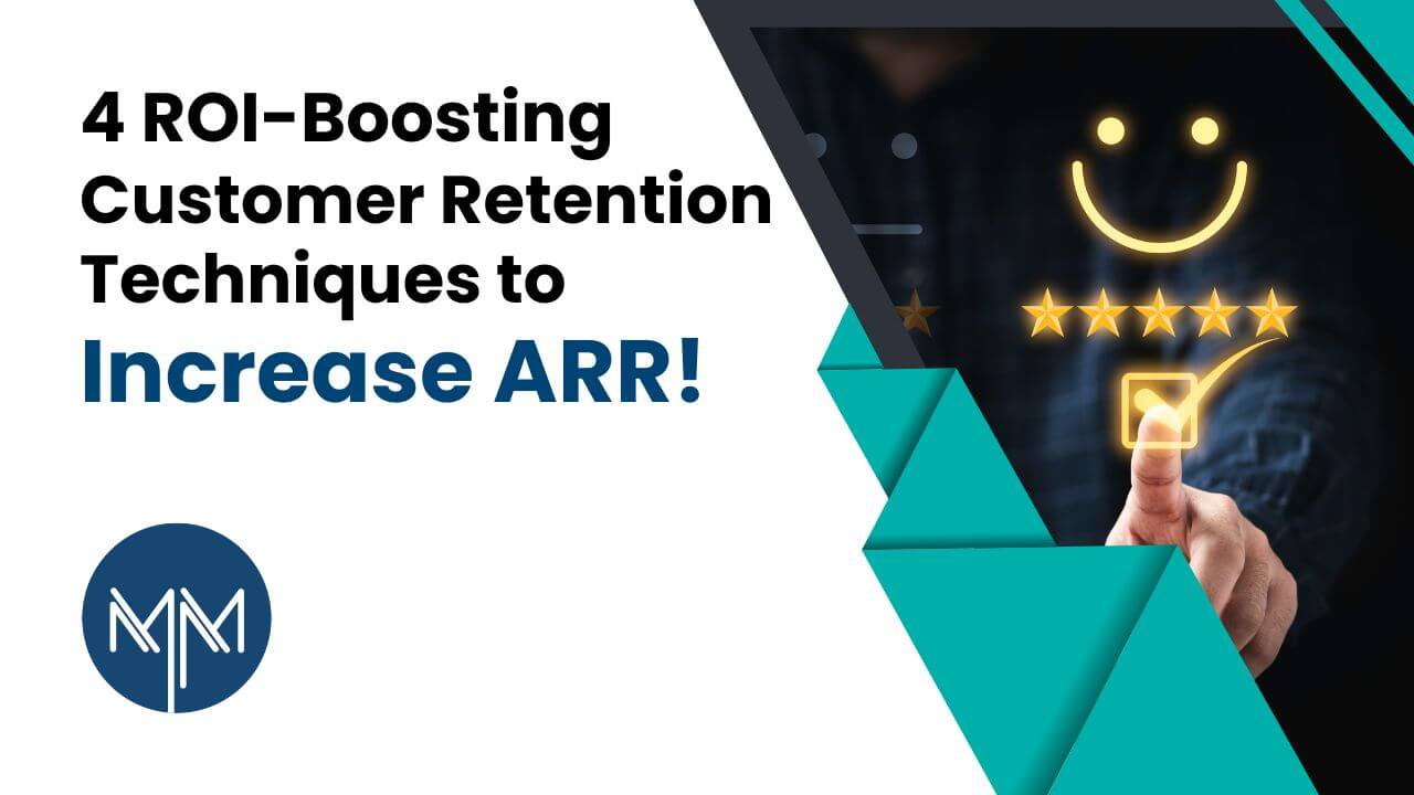 4 ROI-Boosting Customer Retention Techniques To Increase ARR!