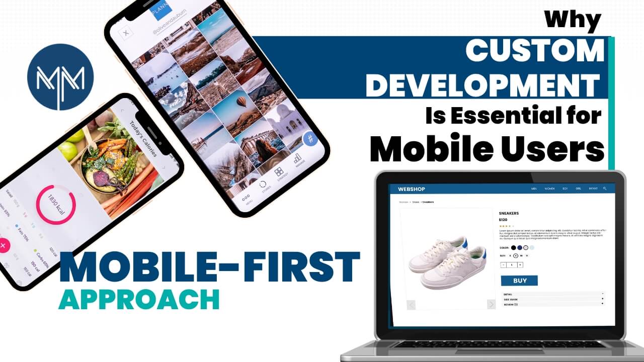 Mobile-First Approach: Why Custom Development Is Essential for Mobile Users